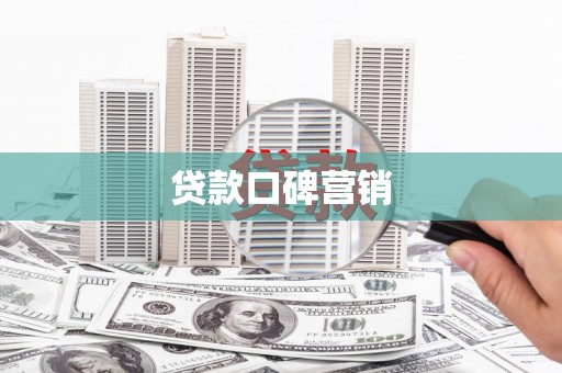 芜湖贷款口碑营销