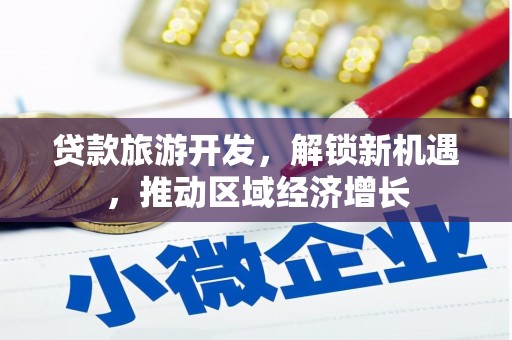 芜湖贷款旅游开发，解锁新机遇，推动区域经济增长