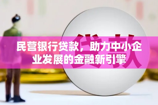 芜湖民营银行贷款，助力中小企业发展的金融新引擎