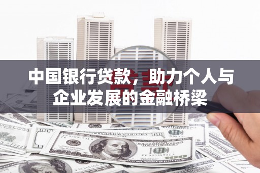 芜湖中国银行贷款，助力个人与企业发展的金融桥梁