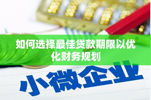芜湖如何选择最佳贷款期限以优化财务规划