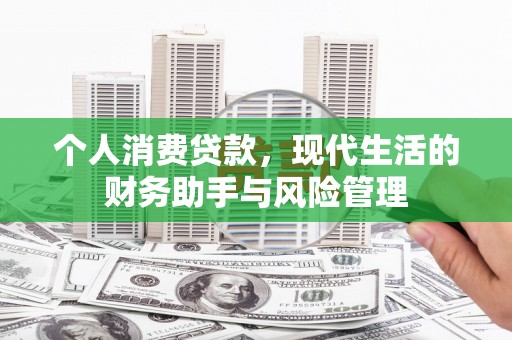 芜湖个人消费贷款，现代生活的财务助手与风险管理