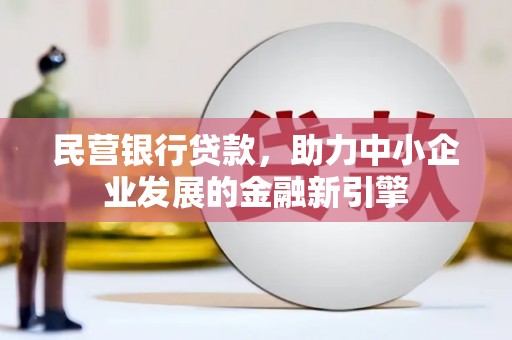 芜湖民营银行贷款，助力中小企业发展的金融新引擎